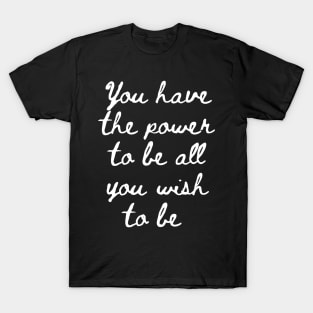 You Have the Power to be All That You Wish to Be T-Shirt